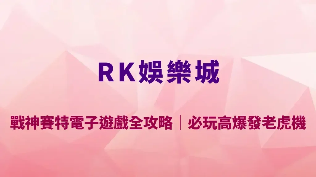 戰神賽特電子遊戲全攻略｜RK娛樂城必玩高爆發老虎機，玩法教學、RTP數據與爆分策略完整解析