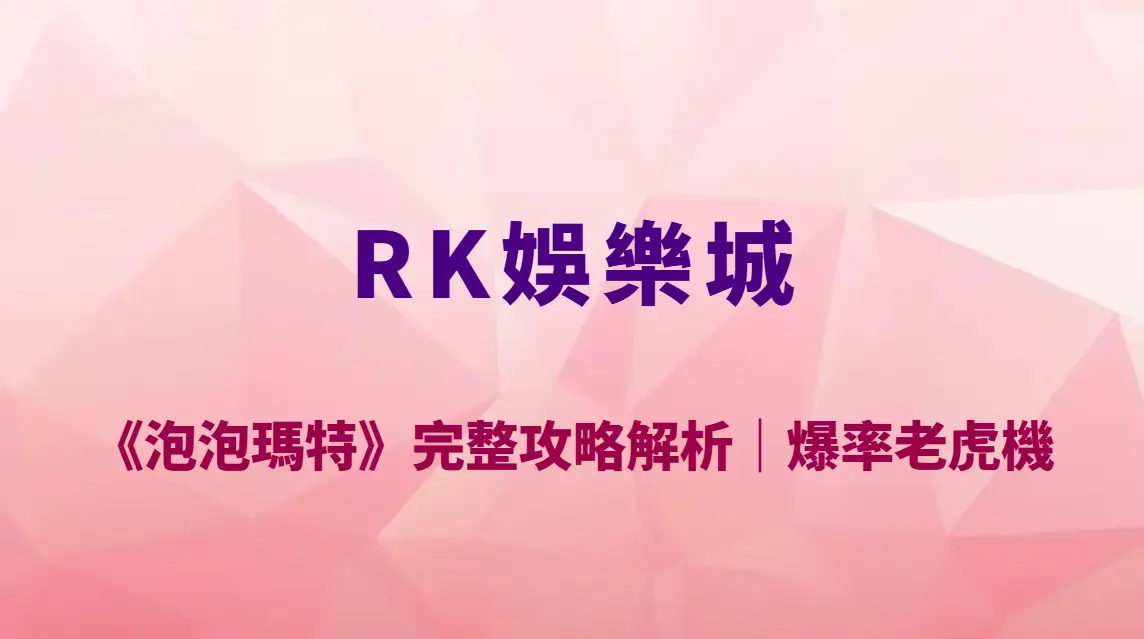 CG電子《泡泡瑪特》完整攻略解析｜RK娛樂城必玩療癒系高爆率老虎機玩法教學、RTP 與泡泡連鎖機制全揭露
