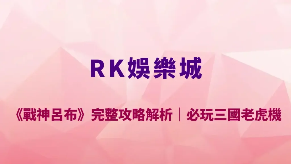 RSG電子《戰神呂布》完整攻略解析｜RK娛樂城必玩三國武將老虎機玩法教學、RTP 與高爆發覺醒機制全揭露