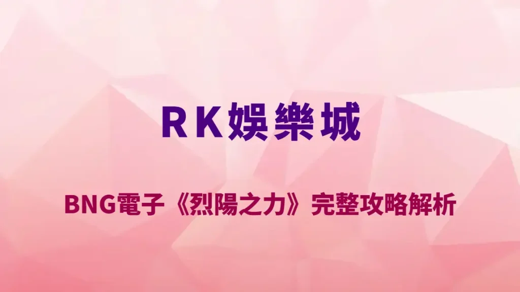 BNG電子《烈陽之力》完整攻略解析｜RK娛樂城必玩高爆發老虎機玩法教學、RTP 與太陽神爆分機制全揭露