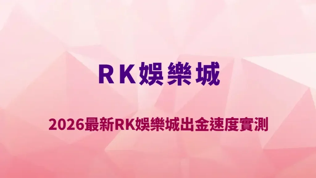 2026最新RK娛樂城出金速度實測｜提款要多久？審核流程、常見卡關原因與完整教學解析