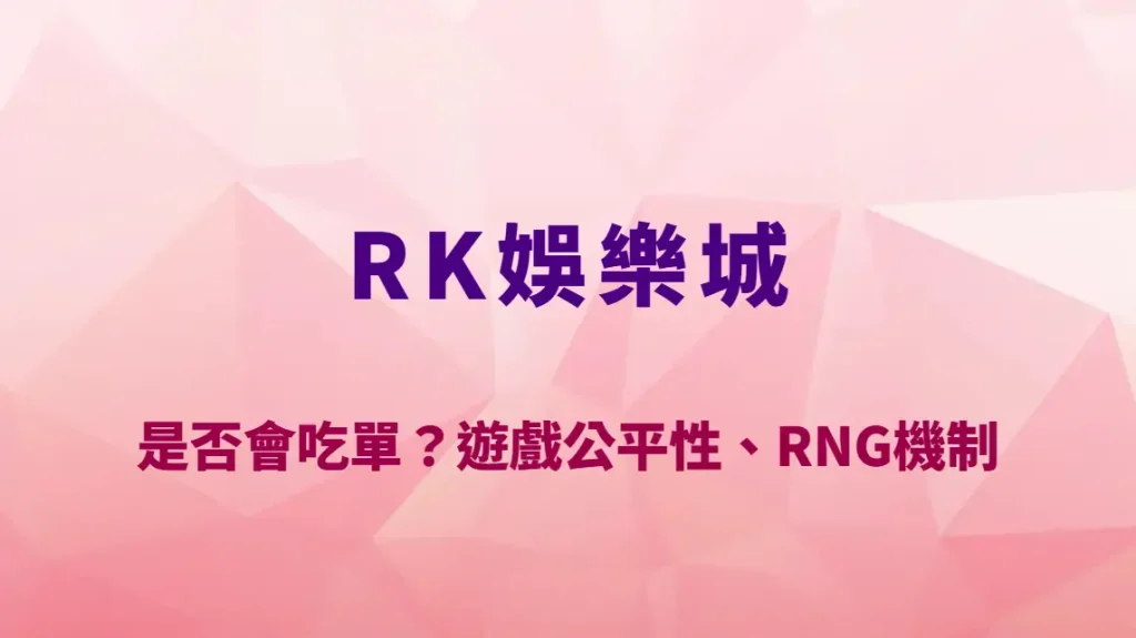 RK娛樂城是否會吃單？遊戲公平性、RNG機制與實際風險全面解析｜註冊送彩金
