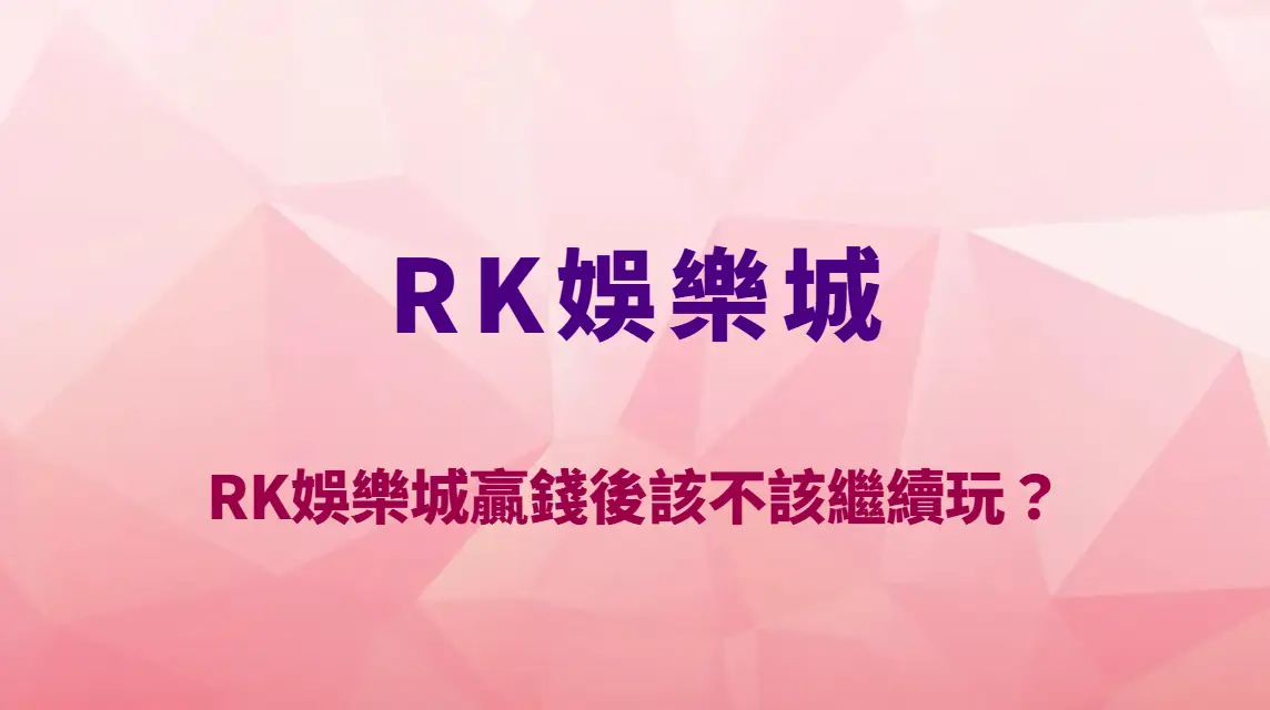 RK娛樂城贏錢後該不該繼續玩？專家建議：停利時機、資金管理與獲利保護完整解析